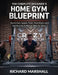 The Complete Beginners Home Gym Blueprint: The Beginner's Guide to Starting Your Home Gym by Richard Marshall