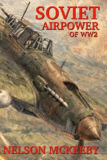 Soviet Airpower of WW2 by Isaac Yakolev, Nelson McKeeby