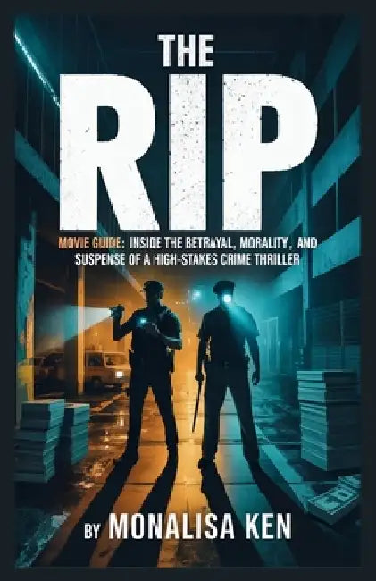 The Rip Movie Guide: Inside the Betrayal, Morality, and Suspense of a High-Stakes Crime Thriller by Monalisa Ken