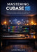 Mastering Cubase 15: Command every tool in the world's most powerful DAW to deliver radio-ready tracks from your home studio by Lucas Wallace