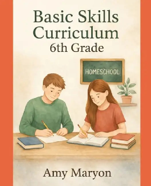 Basic Skills Sixth Grade Curriculum by Amy Jo Maryon