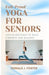 Fall-Proof Yoga for Seniors: Indoor Routines to Build Strength and Balance by Donald J. Foster