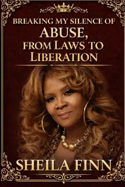 Breaking My Silence of Abuse: From Laws to Liberation! by Sheila Finn