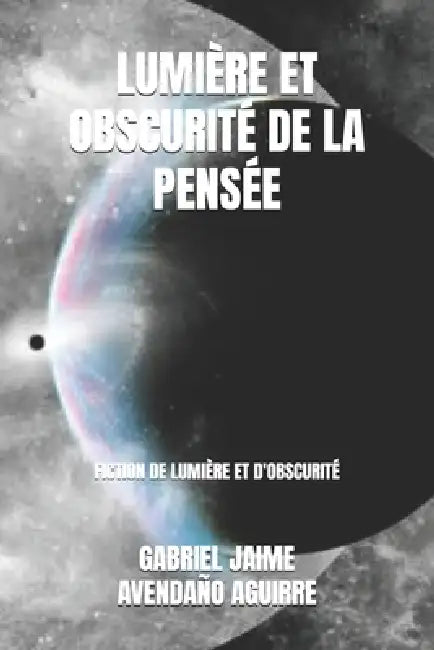 Lumière Et Obscurité de la Pensée: Fiction de Lumière Et d'Obscurité by Gabriel Jaime Avendaño Aguirre