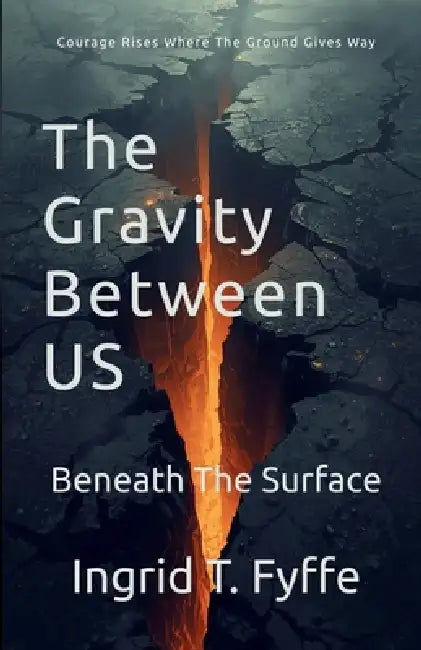 The Gravity Between Us Book 1: Beneath The Surface by Ingrid Theressa Fyffe