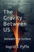 The Gravity Between Us Book 1: Beneath The Surface by Ingrid Theressa Fyffe