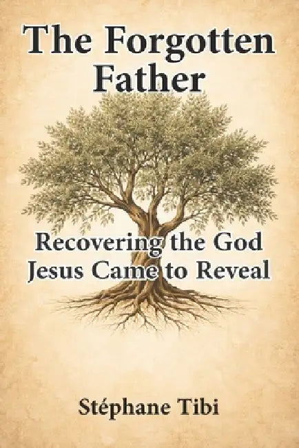 The Forgotten Father: Recovering the God Jesus Came to Reveal by Stéphane Tibi