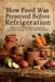 How Food Was Preserved Before Refrigeration: Medieval & Traditional Techniques for Long-Term Storage, Survival, and Self-Reliance by V. Rhea