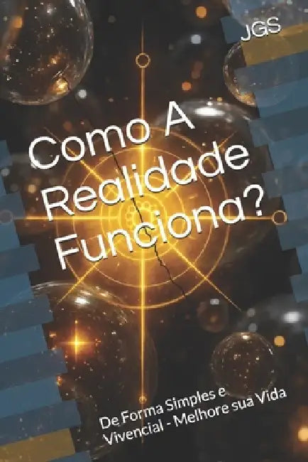Como A Realidade Funciona?: De Forma Simples e Vivencial - Melhore sua Vida by Jgs