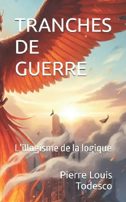 Tranches de Guerre: L'illogisme de la logique by Pierre Louis Todesco