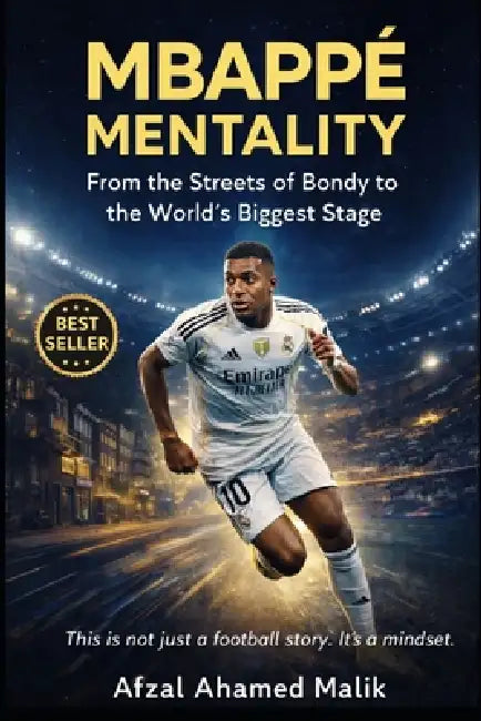 MBAPPÉ MENTALITY From the Streets of Bondy to the World's Biggest Stage: Beyond the Pitch Mindset Lessons on Discipline, Failure, and Greatness in Lif by Afzal Ahamed Malik