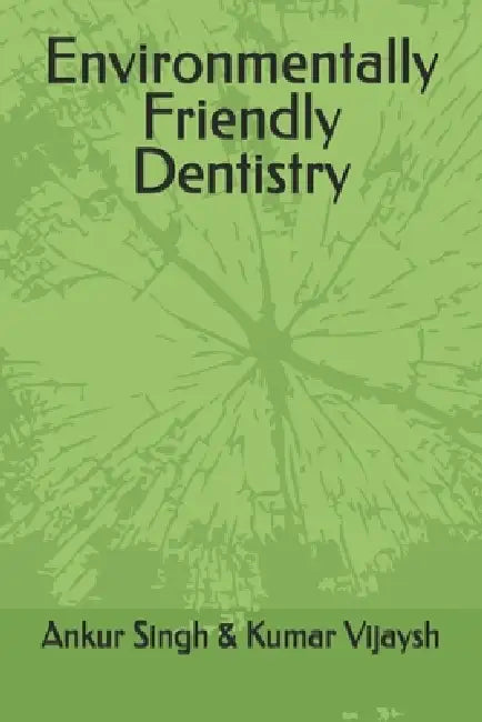 Environmentally Friendly Dentistry by Vijaysh Kumar, Ankur Singh