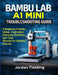 Bambu Lab A1 Mini Troubleshooting Guide: A Beginner-Friendly Setup, Calibration, Everyday Workflow, and Care Routine for Reliable Results by Jordan Fielding