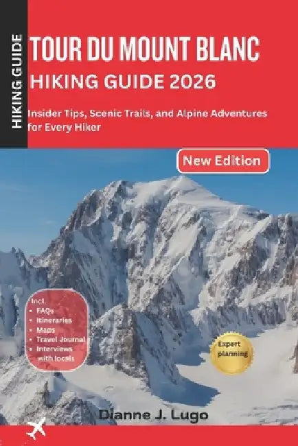 Tour du mount Blanc hiking guide 2026: Insider Tips, Scenic Trails, and Alpine Adventures for Every Hiker by Dianne J. Lugo
