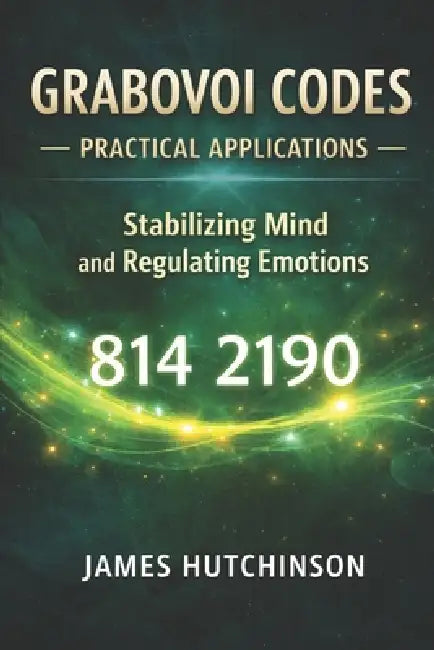 Grabovoi Codes - Book 2 of 3: Practical Applications Stabilizing Mind and Regulating Emotions by James Hutchinson