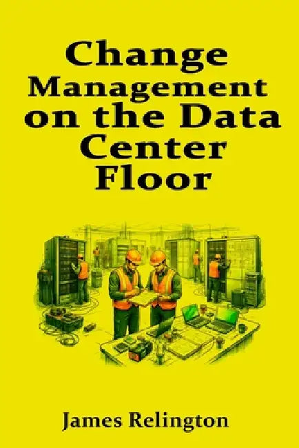 Change Management on the Data Center Floor: MOP/SOP/EOP and Maintenance Windows by James Relington