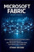 MICROSOFT FABRIC (Crash Course): The Complete Beginner-To-Professional Guide to Unified Data Analytics, Real-Time Insights, Business Intelligence, and by Ethan Decode