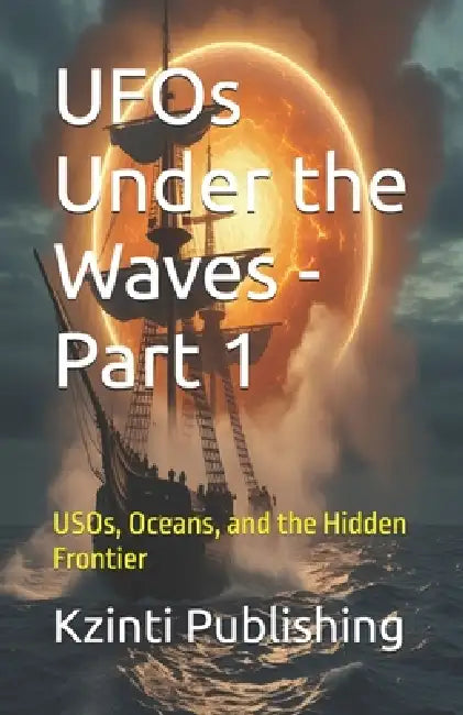 UFOs Under the Waves - Part 1: USOs, Oceans, and the Hidden Frontier by Kzinti Publishing