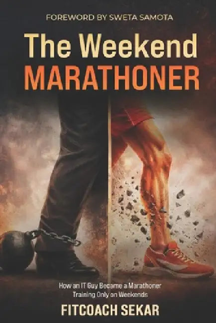 The Weekend Marathoner: How an IT Guy Became a Marathoner Training Only on Weekends by Sweta Samota, Fitcoach Sekar
