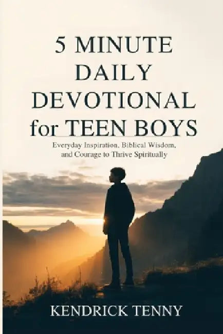 5 Minute Daily Devotional for Teen Boys: Everyday Inspiration, Biblical Wisdom, and Courage to Thrive Spiritually by Kendrick Tenny