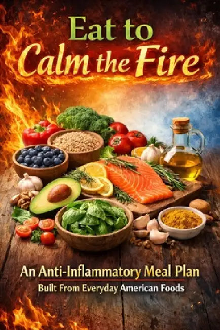 Eat to Calm the Fire: An Anti-Inflammatory Meal Plan Built From Everyday American Foods by David Goldman