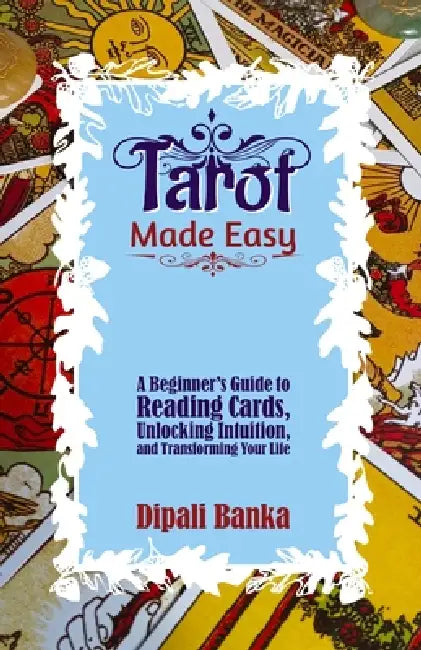 Tarot Made Easy: A Beginner's Guide to Reading Cards, Unlocking Intuition, And Transforming Your Life by Riyaa Gupta, Dipali Banka