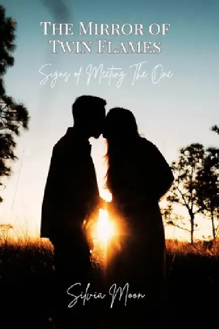 The Mirror of Twin Flames: Signs of Meeting The One by Silvia Moon