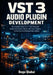 VST 3 Audio Plugin Development: The Complete Guide To C++ Real-Time DSP, Virtual Instruments, Effects, And Cross-Platform Architecture For Professiona by Dugu Qiubai
