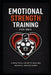 Emotional Strength Training for Men: A Practical Guide to Healing, Growth, and Recovery by Robert L. Royce