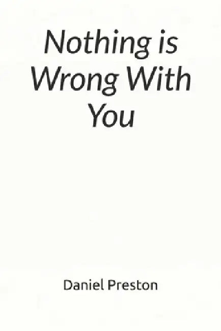 Nothing Is Wrong With You: Why Nothing Feels Satisfying Anymore by Daniel Preston