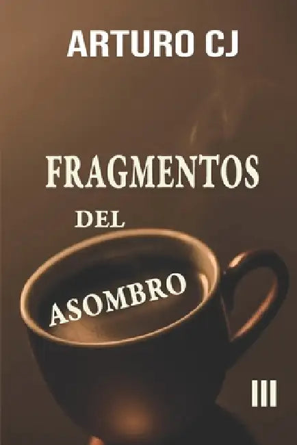 Fragmentos del Asombro III: La Filosófia y el Café combinación del Asombro by Arturo Cj
