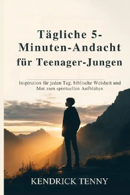 Tägliche 5-Minuten-Andacht für Teenager-Jungen: Inspiration für jeden Tag, biblische Weisheit und Mut zum spirituellen Aufblühen by Kendrick Tenny