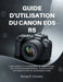Guide d'Utilisation Du Canon EOS R5: Guide complet sur la configuration de l'appareil photo, les commandes personnalisées, l'autofocus et les techniqu by George E. Carraway
