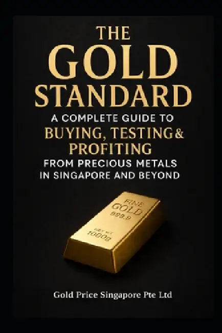 The Gold Standard: A Complete Guide to Buying, Testing, Storing & Selling Gold Safely - With Real Singapore Case Studies and Professional Verification by Billy Chiam