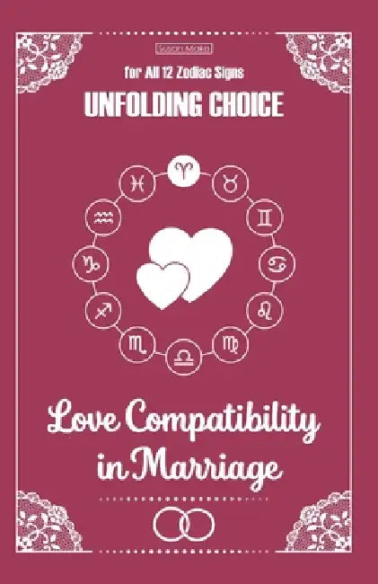Unfolding Choice: Complete Love Compatibility in Marriage for All 12 Zodiac Signs by Susan Mako