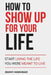 How to Show Up for Your Life: Start Living the Life You were MEANT to Live by Remmy Henninger
