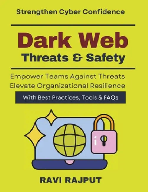 Dark Web Threats & Safety: Risks and Opportunities of Dark Web cyber threat intelligence book online safety for professionals practical cyber defense by Ravi Rajput