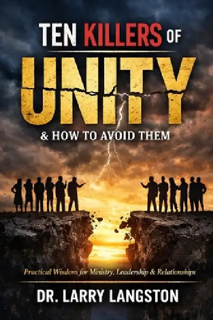 Ten Killers of Unity and How to Avoid Them: Practical Wisdom for Ministry, Leadership, Marriage, and the Marketplace by Larry Langston