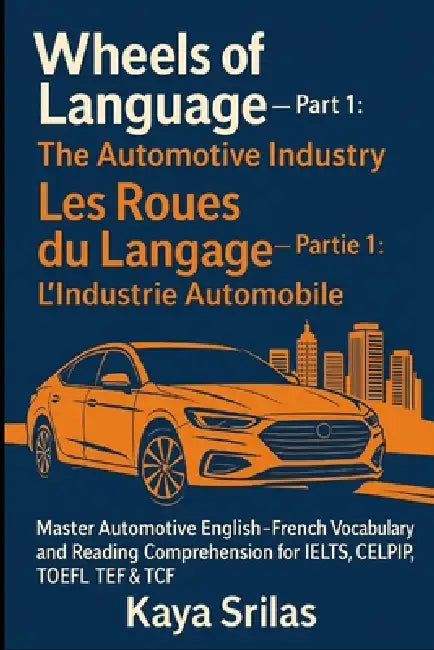 Wheels of Language - Part 1: The Automotive Industry / Les Roues du Langage - Partie 1: L'Industrie Automobile: Master Automotive English-French (Angl by Kaya Srilas