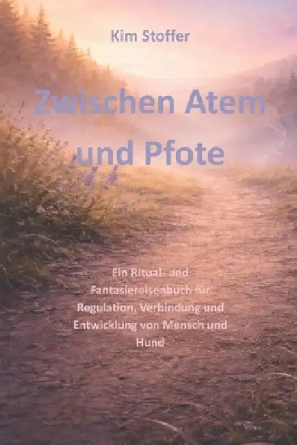 Zwischen Atem und Pfote: Ein Ritual- und Fantasiereisenbuch für Regulation, Verbindung und Entwicklung von Mensch und Hund by Kim Stoffer