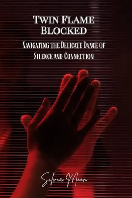 Twin Flame Blocked: Navigating the Delicate Dance of Silence and Connection by Silvia Moon