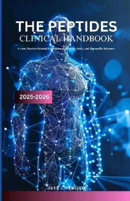The Peptides Clinical Handbook 2025-2026: A clear, practice-oriented explanation of research, safety, and therapeutic relevance by Skye J. Webster
