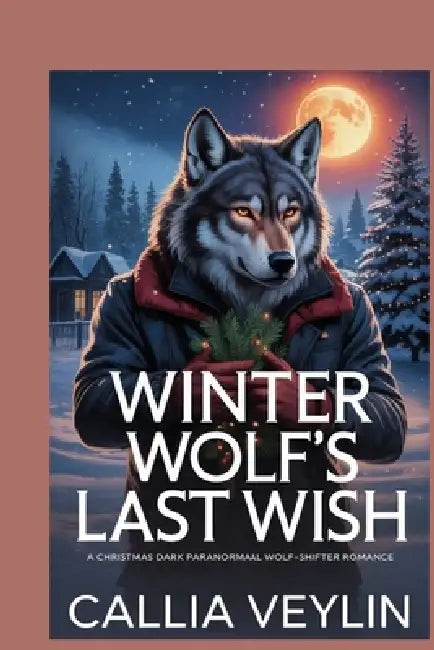 Winter Wolf's Last Wish: A Christmas Dark Paranormal Wolf-Shifter Romance by Callia Veylin