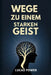 Wege Zu Einem Starken Geist: Bewährte Techniken, um mentale Stärke zu entwickeln, Ihre Emotionen zu kontrollieren, Selbstzweifel zu beseitigen und fok by Lucas Power