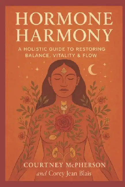 Hormone Harmony: A Holistic Guide to Detoxing, Nourishing & Regulating Your Body by Corey Jean Blais, Courtney McPherson