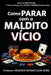 Como PARAR com o MALDITO VÍCIO by Eduardo Novaes Silva