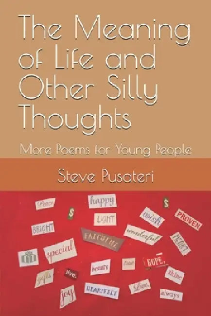 The Meaning of Life and Other Silly Thoughts: More Poems for Young People by Steve Pusateri