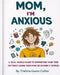 Mom, I'm Anxious: A Real-World Guide to Supporting Your Teen (Without Losing Your Mind or Making It Worse) by Thelma Guess Colter