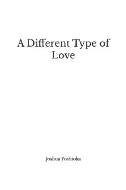 A Different Type of Love by Joshua Andrew Yoshioka