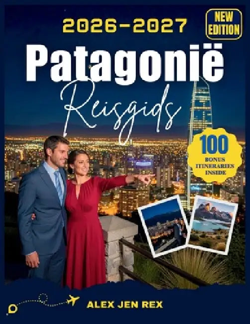 Reisgids Patagonië 2026: Een complete reisgids voor het plannen van epische landschappen, gletsjeravonturen, schilderachtige wandelingen, ontmoetingen by Alex Jen Rex